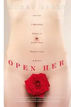 Open Her: Activate 7 Masculine Powers to Arouse Your Woman's Love & Desire, Paperback/Karen Brody
