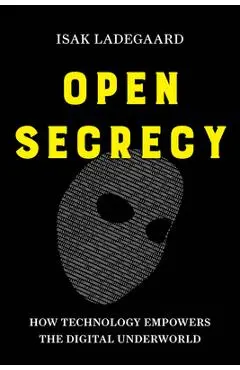 Open Secrecy: How Technology Empowers the Digital Underworld - Isak Ladegaard