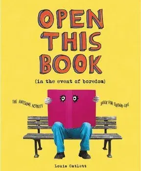 Open This Book in the Event of Boredom. The Awesome Activity Book for Grown-Ups, Paperback/Complete Waste of Time Louis Catlett