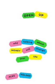 Open Up. Why Talking About Money Will Change Your Life, Paperback/Alex Holder