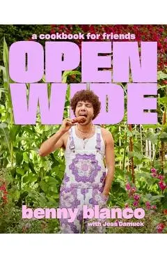 Open Wide: A Cookbook for Friends - Benny Blanco