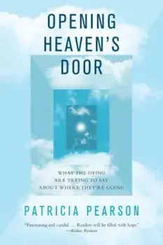 Opening Heaven's Door: What the Dying Are Trying to Say about Where They're Going, Paperback/Patricia Pearson