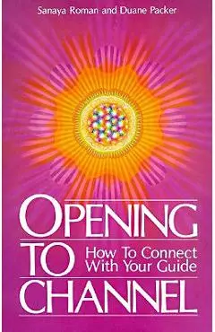 Opening to Channel: How to Connect with Your Guide - Sanaya Roman