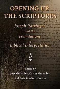 Opening Up the Scriptures: Joseph Ratzinger and the Foundations of Biblical Interpretation, Paperback/Jose Granados