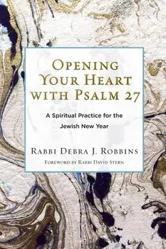 Opening Your Heart with Psalm 27: A Spiritual Practice for the Jewish New Year, Paperback/Debra J. Robbins