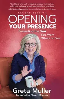 Opening Your Presence: Presenting the YOU You Want Others to See, Paperback/Greta Muller