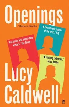 Openings. 'A stunning collection.' TESSA HADLEY, Main, Paperback/Lucy Caldwell
