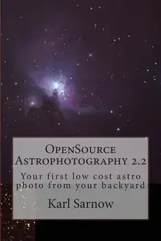 OpenSource Astrophotography 2.2: Your first low cost astro photo from your backyard, Paperback/Karl Sarnow
