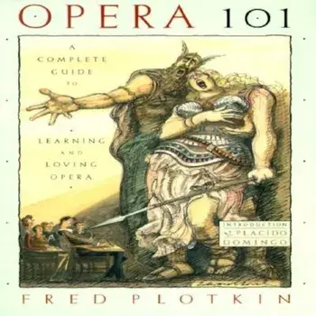 Opera 101: A Complete Guide to Learning and Loving Opera, Paperback/Fred Plotkin