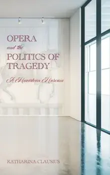 Opera and the Politics of Tragedy. A Mozartean Museum, Hardback/Professor Katharina Clausius