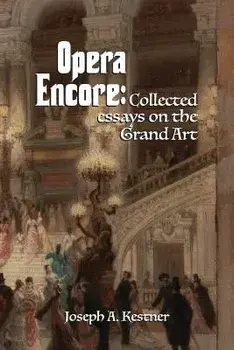 Opera Encore: Collected Essays on the Grand Art, Paperback/Joseph A. Kestner