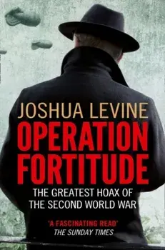 Operation Fortitude. The Greatest Hoax of the Second World War, Paperback/Joshua Levine