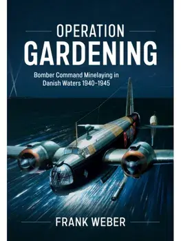 Operation Gardening. Bomber Command Minelaying in Danish Waters 1940-1945, Hardback/Frank Weber