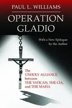 Operation Gladio: The Unholy Alliance Between the Vatican, the CIA, and the Mafia, Paperback/Paul L. Williams