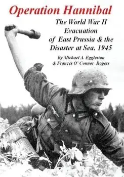Operation Hannibal: The World War II Evacuation of East Prussia and the Disaster at Sea, Paperback/Michael A. Eggleston