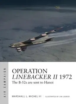 Operation Linebacker II 1972: The B-52s Are Sent to Hanoi, Paperback/Marshall L. Michel III