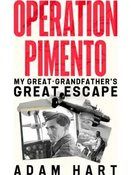 Operation Pimento. My Great-Grandfather's Great Escape - a gripping story of heroism and sacrifice, perfect for all WW2 fans, Hardback/Adam Hart