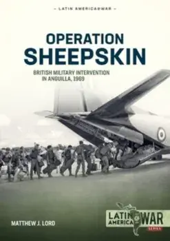 Operation Sheepskin. British Military Intervention in Anguilla, 1969, Paperback/Matthew J Lord