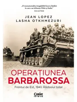 Operatiunea Barbarossa. Frontul de Est, 1941. Razboiul total/Jean Lopez, Lasha Otkhmezuri