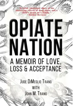 Opiate Nation: A Memoir of Love, Loss & Acceptance, Hardcover/Jude Dimeglio Trang