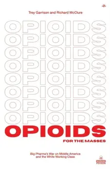 Opioids for the Masses: Big Pharma's War on Middle America And the White Working Class, Paperback/Trey Garrison