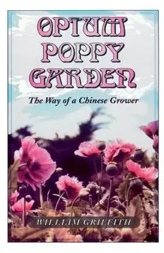 Opium Poppy Garden: The Way of a Chinese Grower - William Griffith