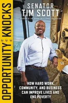 Opportunity Knocks: How Hard Work, Community, and Business Can Improve Lives and End Poverty, Hardcover/Tim Scott
