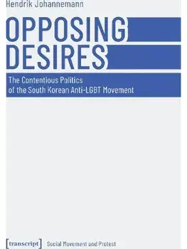 Opposing Desires. The Contentious Politics of the South Korean Anti-LGBT Movement, Paperback/Hendrik Johannemann