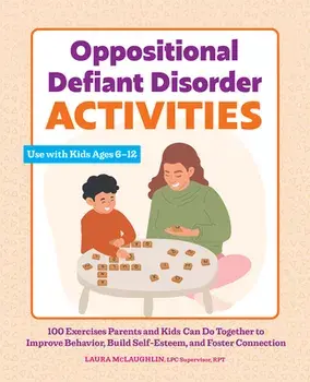 Oppositional Defiant Disorder Activities: 100 Exercises Parents and Kids Can Do Together to Improve Behavior, Build Self-Esteem, and Foster Connection, Paperback/Laura Mclaughlin
