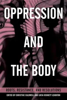 Oppression and the Body: Roots, Resistance, and Resolutions, Paperback/Christine Caldwell