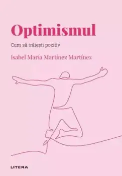 Optimismul. Cum sa traiesti pozitiv/Isabel Maria Martinez Martinez