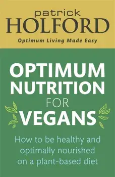 Optimum Nutrition for Vegans. How to be healthy and optimally nourished on a plant-based diet, Paperback/Patrick Holford