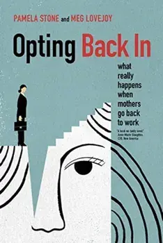 Opting Back In. What Really Happens When Mothers Go Back to Work, Paperback/Meg Lovejoy