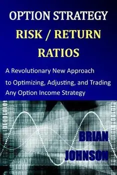 Option Strategy Risk / Return Ratios: A Revolutionary New Approach to Optimizing, Adjusting, and Trading Any Option Income Strategy, Paperback/Brian Johnson