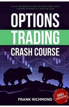 Options Trading Crash Course: The #1 Beginner's Guide to Make Money With Trading Options in 7 Days or Less! - Frank Richmond