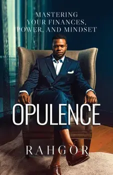 Opulence: Mastering Your Finances, Power, and Mindset, Paperback/Rahfeal Gordon