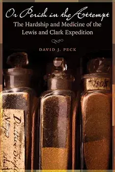 Or Perish in the Attempt: The Hardship and Medicine of the Lewis and Clark Expedition, Paperback/David J. Peck