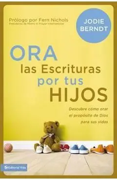 Ora Las Escrituras Por Tus Hijos: Descubre Cómo Orar Por El Propósito de Dios Para Sus Vidas - Jodie Berndt