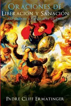 Oraciones de Liberacion Y Sanacion: Abriendose a la Accion de la Gracia, Paperback/P. Cliff Ermatinger