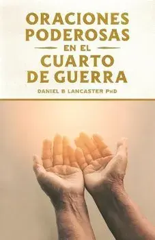 Oraciones Poderosas en el Cuarto de Guerra: Aprendiendo a orar como un guerrero poderoso en la oracin, Paperback/Alberto Olivares