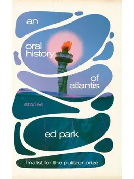 Oral History of Atlantis, An. Stories, Hardback/Ed Park