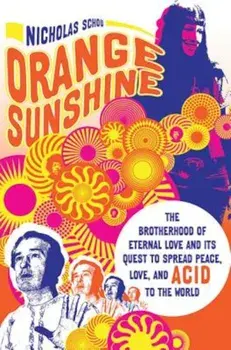 Orange Sunshine: The Brotherhood of Eternal Love and Its Quest to Spread Peace, Love, and Acid to the World, Paperback/Nicholas Schou