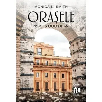 Orasele. Primii 6 000 de ani/Monica L. Smith