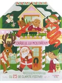 Oraselul lui Mos Craciun. Carte de advent cu 25 de clapete festive!/***