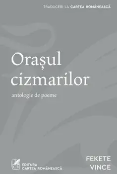 Orasul cizmarilor. Antologie de poeme/Fekete Vince