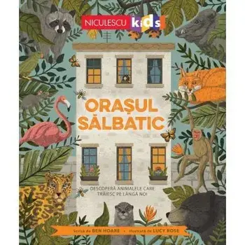 Orasul salbatic. Descopera animalele care traiesc pe langa noi/Ben Hoare
