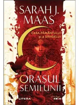 Orasul semilunii. Casa pamantului si a sangelui/Sarah J. Maas