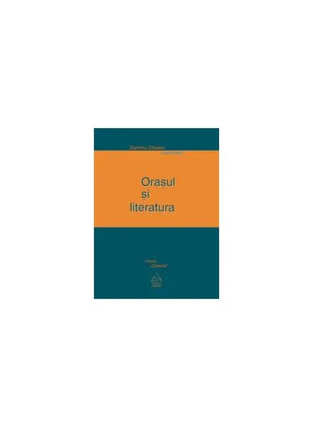 Oraşul şi literatura - Dumitru Chioaru (coord.)