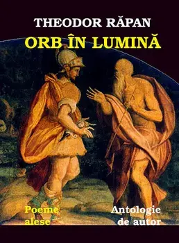 Orb in lumina. Antologie de autor. Poeme alese/Theodor Rapan