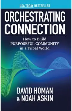 Orchestrating Connection: How to Build Purposeful Community in a Tribal World - Noah Askin
